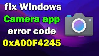 How to fix Windows Camera app error code 0xA00F4245 windows 10 or 11