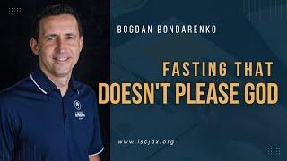 Fasting that doesn't please God - Pastor Bogdan Bondarenko