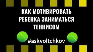 Теннис. Владимир Волчков. Как мотивировать ребёнка 10 лет заниматься теннисом/спортом?