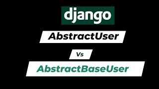 Django's User, AbstractBaseUser class, and AbstractUser class explained