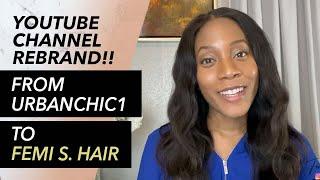 From UrbanChic1 to Femi S. Hair | YOUTUBE REBRAND!
