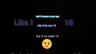 Add 10 years to your age