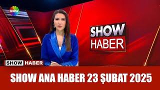 Show Ana Haber 23 Şubat 2025