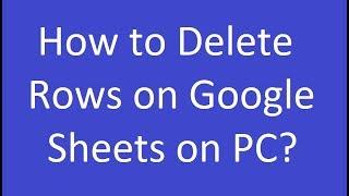 How to Delete Rows on Google Sheets on PC?