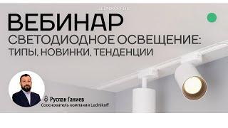 Бесплатный Вебинар "Современное светодиодное освещение: типы, новинки, тенденции" от Lednikoff.ru