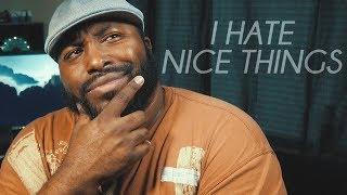 Why Do I Hate Nice Things???