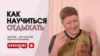 ХОРОШИЙ ОТДЫХ, ВСЕГДА ПОЛЕЗЕН. Тренер Ирина Ковалева #психология #отношения #ковалева