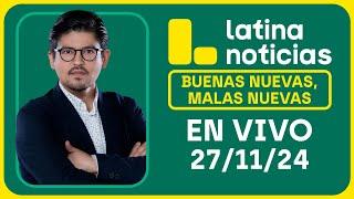 LATINA NOTICIAS: BUENAS NUEVAS, MALAS NUEVAS | MIÉRCOLES 27 DE NOVIEMBRE DE 2024