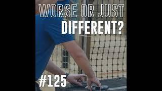 Short Course Podcast #125: Worse or just different?