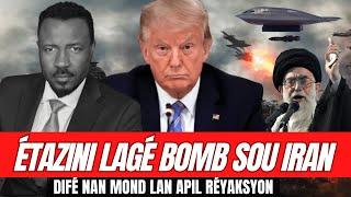 ÉTAZINI LAGE GWO BOMB SOU PEYI IRAN - MÉSSA TRUMP DÉKLARÉ - MOND LAN KA PRAN DIFÉ  - ABNER GELIN