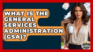 What Is The General Services Administration (GSA)? - Home Investing Experts