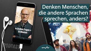 Denken Menschen mit anderer Sprache anders? | Podcast: Die Großen Fragen in 10 Minuten | MDR