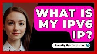 What Is My IPv6 IP? - SecurityFirstCorp.com