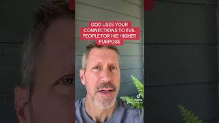 GOD USES YOUR CONNECTIONS TO EVIL PEOPLE FOR HIS HIGHER PURPOSE