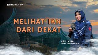 MELIHAT IKN DARI DEKAT | LINGKAR TV