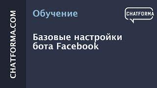 [Создать бот] Базовые настройки бота Facebook