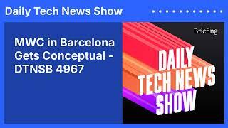 MWC in Barcelona Gets Conceptual - DTNSB 4967 | Daily Tech News Show