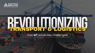 How IoT is Transforming Transportation & Logistics | Overcoming Key Challenges | Matrix Bricks