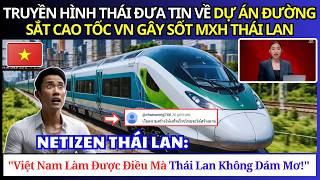 Netizen Thái: VN Làm Được Điều Mà Thái Lan Không Dám Mơ! | Đường Sắt Cao Tốc Bắc - Nam Gây Sốt!