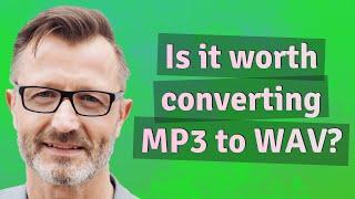 Is it worth converting MP3 to WAV?