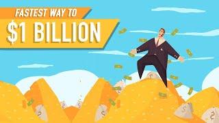 What's the Fastest Way to Make $1 Billion?