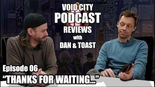 Void City Reviews PODCAST - Episode 06 - Thanks for Waiting...