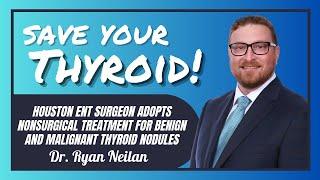 HOUSTON surgeon adopts Thyroid RFA: Dr. Ryan Neilan - #71