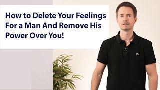 How to Delete Your Feelings For a Man