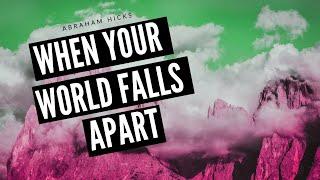 ABRAHAM HICKS - WHAT TO DO WHEN YOUR WORLD LOOKS LIKE IT'S FALLING APART!