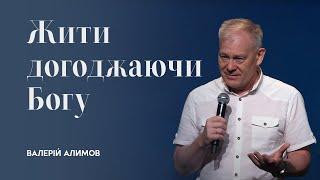 Жити догоджаючи Богу | Валерій Алимов