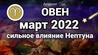 ОВЕН - МАРТ 2022  Нептун оказывает сильное влияние ГОРОСКОП Астролог Olga