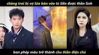 Thanh niên bị vợ lừa bán vào tù liền được thần linh ban phép màu trở thành chu thần điện chủ