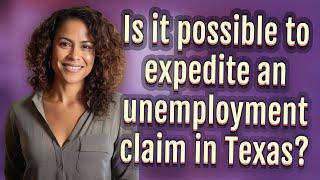 Is it possible to expedite an unemployment claim in Texas?