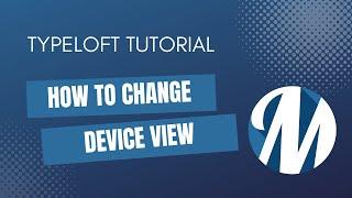 Typeloft Tutorial - How To Change Device View