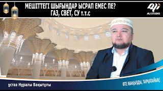 Мешітке жасалған шығын ысырап емес пе? Ұстаз Нұралы Бақытұлы