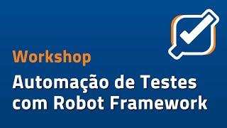 DevTalk - Workshop: Automação de Testes com Robot Framework