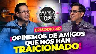 ¡OPINEMOS DE AMIGOS QUE NOS HAN TRAICIONADO! Para que la Gente Opine - Ep. 40