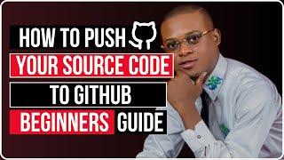 How To Push Your Source Code To Github (Beginners Guide)