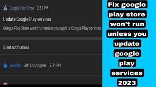 Fix google play store won't run unless you update google play services 2023