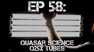 Ep 58: Quasar Science Q25X Tubes