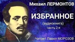 Михаил Лермонтов. ИЗБРАННОЕ.  Аудиокнига лучших стихотворений (часть 2-я). Читает Павел Морозов