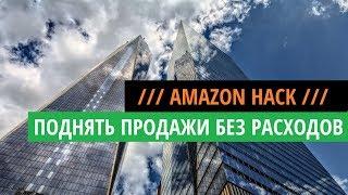 Как БЕСПЛАТНО поднять продажи и позиции на Амазоне / Amazon Hack