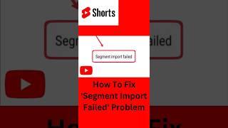 Youtube Segment Import Failed Problem Solve ! How to Fix Segment import problem !