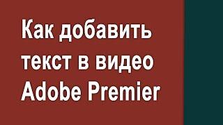 Как добавить текст в видео Adobe Premier Pro - Подробная инструкция