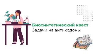 Биосинтетический квест. Задачи на антикодоны тРНК