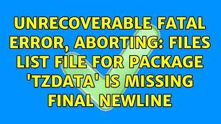 unrecoverable fatal error, aborting: files list file for package 'tzdata' is missing final newline