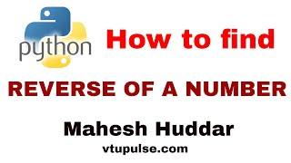 Python program to find the reverse of a given number- by Mahesh Huddar