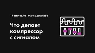 Что делает компрессор с сигналом • Курс «Компрессия звука 2.0» • THETUNES.RU