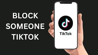 How To Block Someone on Tiktok - Full Guide