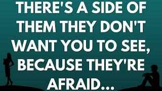  There's a side of them they don't want you to see, because they're afraid...